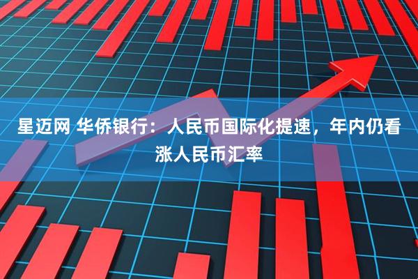 星迈网 华侨银行:人民币国际化提速,年内仍看涨人民币汇率
